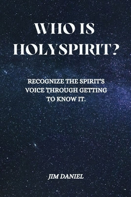Who Is Holy Spirit?: Recognize the Spirit's Voice through getting to know it. by Daniel, Jim