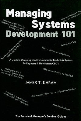 Managing Systems Development 101: A Guide to Designing Effective Commerical Products & Systems for Engineers & Their Bosses/CEOs by Karam, James T.