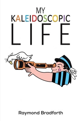 My Kaleidoscopic Life by Bradforth, Raymond