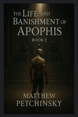 The Life and Banishment of Apophis: Book 2 by Petchinsky, Matthew Edward