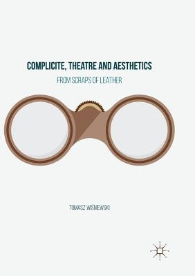 Complicite, Theatre and Aesthetics: From Scraps of Leather by Wiśniewski, Tomasz