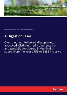 A Digest of Cases: Overruled, not followed, disapproved, approved, distinguished, commented on and specially considered in the English courts from the by Dale, Charles William Mitcalfe