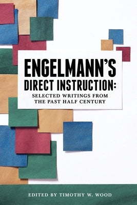 Engelmann's Direct Instruction: Selected Writings from the Past Half Century by Wood, Timothy W.