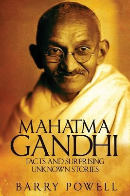 Mahatma Gandhi: Facts and Surprising Unknown Stories by Powell, Barry