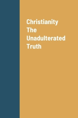 Christianity The Unadulterated Truth by Chambers, Andrea