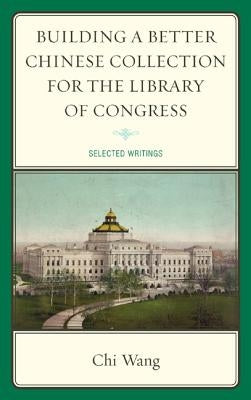 Building a Better Chinese Collection for the Library of Congress: Selected Writings by Wang, Chi