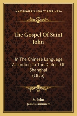 The Gospel Of Saint John: In The Chinese Language, According To The Dialect Of Shanghai (1853) by St John