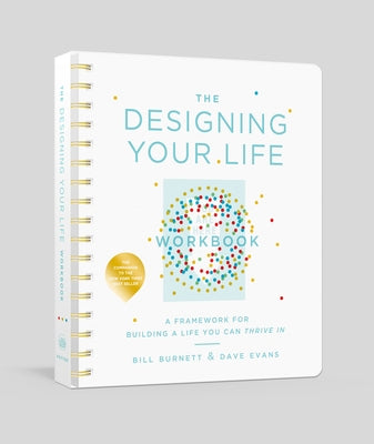 The Designing Your Life Workbook: A Framework for Building a Life You Can Thrive in by Burnett, Bill