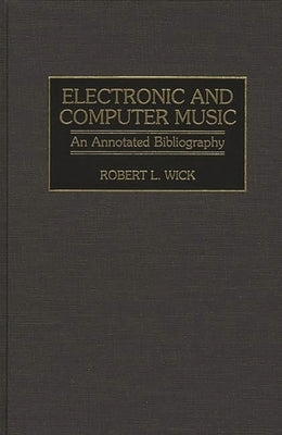 Electronic and Computer Music: An Annotated Bibliography by Wick, Robert L.