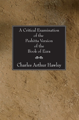 A Critical Examination of the Peshitta Version of the Book of Ezra by Hawley, Charles A.