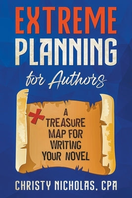 Extreme Planning for Authors: A Treasure Map for Writing Your Novel by Nicholas, Christy