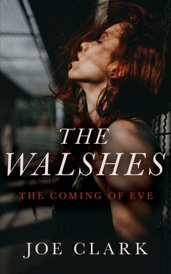 The Walshes: The Coming of Eve by Clark, Joe