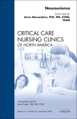 Neuroscience, an Issue of Critical Care Nursing Clinics: Volume 21-4 by Alexandrov, Anne