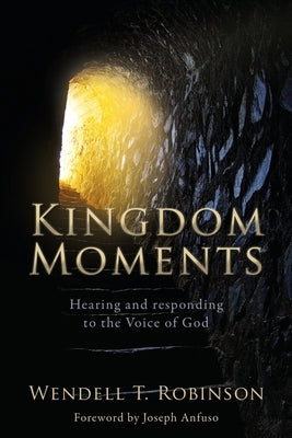 Kingdom Moments: Hearing and responding to the Voice of God by Robinson, T. Wendell