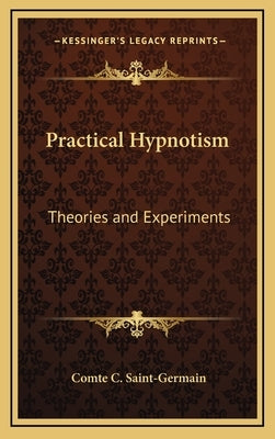 Practical Hypnotism: Theories and Experiments by Saint-Germain, Comte C.