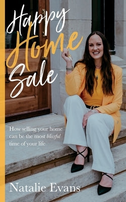 Happy Home Sale: How Selling Your Home Can Be the Most Blissful Time of Your Life by Evans, Natalie