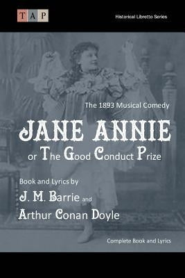 Jane Annie or, The Good Conduct Prize: The 1893 Musical Comedy: Complete Book and Lyrics by Doyle, Arthur Conan