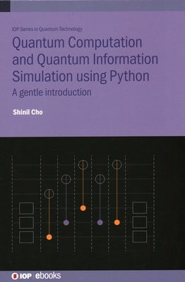 Quantum Computation and Quantum Information Simulation using Python: A gentle introduction by Cho, Shinil