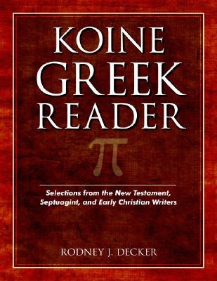 Koine Greek Reader: Selections from the New Testament, Septuagint, and Early Christian Writers by Decker, Rodney