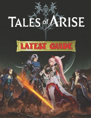 Tales Of Arise: LATEST GUIDE: Best Tips, Tricks, Walkthroughs and Strategies to Become a Pro Player by Kim, Jay