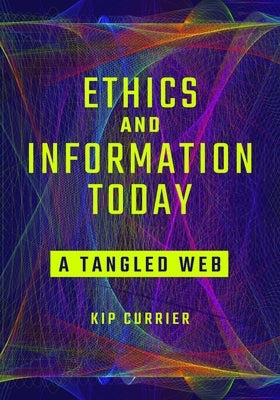 Ethics and Information Today: A Tangled Web by Currier, James Kip