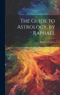 The Guide to Astrology, by Raphael by Cross, Robert T.