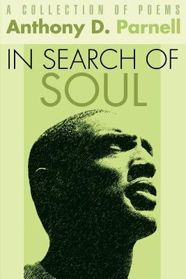 In Search Of Soul: A Collection of Poems by Parnell, Anthony D.