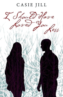I Should Have Loved You Less by Jill, Casie