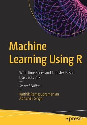 Machine Learning Using R: With Time Series and Industry-Based Use Cases in R by Ramasubramanian, Karthik