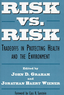 Risk vs. Risk: Tradeoffs in Protecting Health and the Environment by Graham, John D.