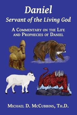Daniel: Servant of the Living God by McCubbins, Michael D.