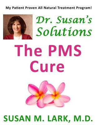 Dr. Susan's Solutions: The PMS Cure by Lark M. D., Susan M.