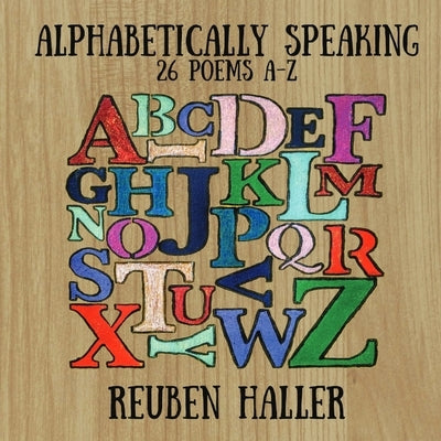 Alphabetically Speaking: 26 Poems A-Z by Haller, Reuben