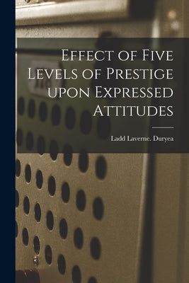 Effect of Five Levels of Prestige Upon Expressed Attitudes by Duryea, Ladd Laverne