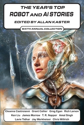 The Year's Top Robot and AI Stories: Sixth Annual Collection by Castroianni, Eleanna