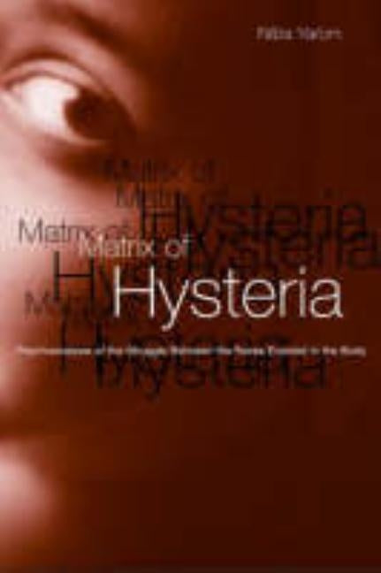 Matrix of Hysteria: Psychoanalysis of the Struggle Between the Sexes Enacted in the Body by Yarom, Nitza