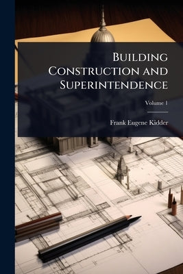 Building Construction and Superintendence by Kidder, Frank Eugene
