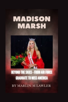 Madison Marsh: Beyond the Skies - From Air Force Graduate to Miss America by Lawler, Marlin