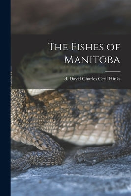 The Fishes of Manitoba by Hinks, David Charles Cecil D. 1942