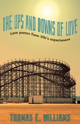 The Ups and Downs of Love - Love poems from life's experiences by Williams, Thomas E.
