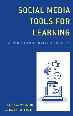 Social Media Tools for Learning: Activating Collaboration Strategies for Success by Wozniak, Kathryn