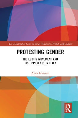 Protesting Gender: The Lgbtiq Movement and Its Opponents in Italy by Lavizzari, Anna