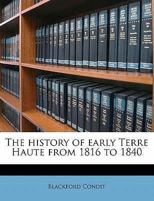 The History of Early Terre Haute from 1816 to 1840 by Condit, Blackford