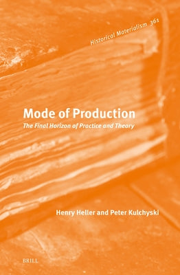 Mode of Production: The Final Horizon of Practice and Theory by Heller, Henry