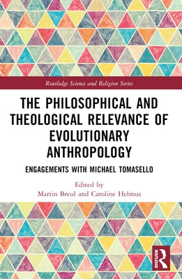 The Philosophical and Theological Relevance of Evolutionary Anthropology: Engagements with Michael Tomasello by Breul, Martin