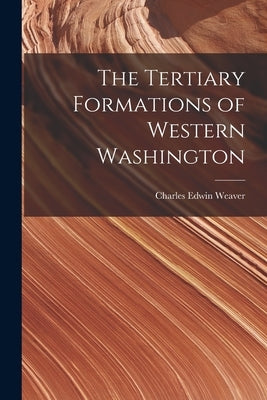 The Tertiary Formations of Western Washington by Weaver, Charles Edwin