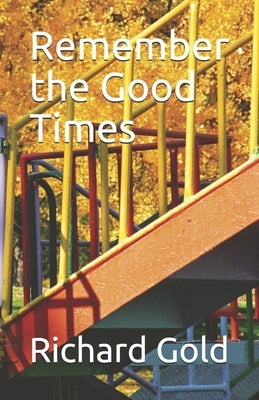 Remember the Good Times by Gold, Richard I.