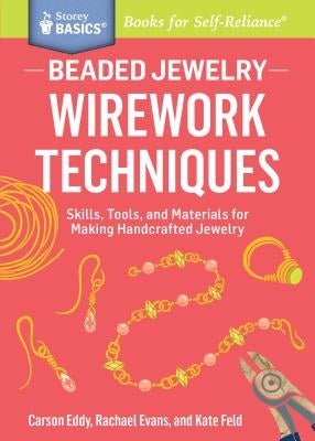 Beaded Jewelry: Wirework Techniques: Skills, Tools, and Materials for Making Handcrafted Jewelry. a Storey Basics(r) Title by Eddy, Carson