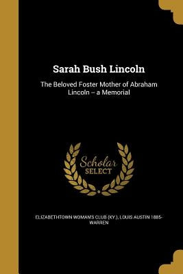 Sarah Bush Lincoln: The Beloved Foster Mother of Abraham Lincoln -- a Memorial by Elizabethtown Woman's Club (Ky ).