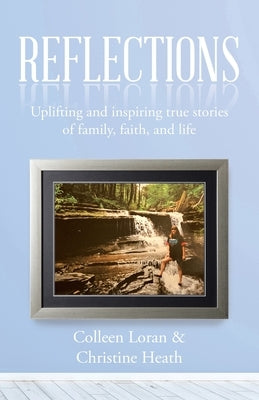 Reflections: Uplifting and Inspiring True Stories of Family, Faith, and Life by Loran, Colleen